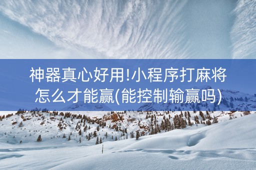 神器真心好用!小程序打麻将怎么才能赢(能控制输赢吗)