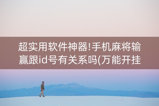 超实用软件神器!手机麻将输赢跟id号有关系吗(万能开挂神器)