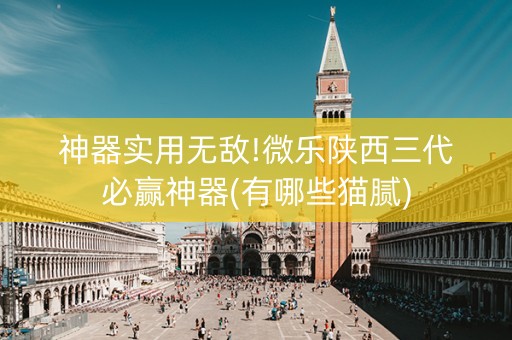 神器实用无敌!微乐陕西三代必赢神器(有哪些猫腻)
