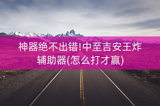 神器绝不出错!中至吉安王炸辅助器(怎么打才赢)