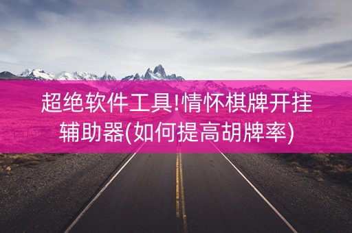 超绝软件工具!情怀棋牌开挂辅助器(如何提高胡牌率)