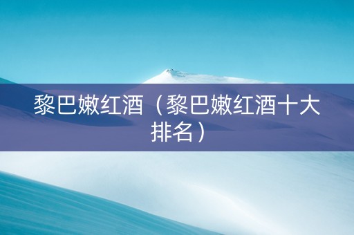 黎巴嫩红酒（黎巴嫩红酒十大排名）