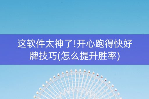 这软件太神了!开心跑得快好牌技巧(怎么提升胜率)