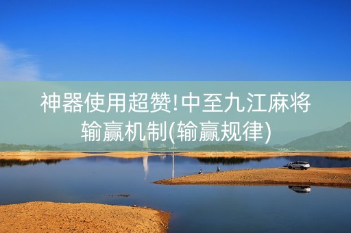 神器使用超赞!中至九江麻将输赢机制(输赢规律)