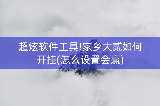 超炫软件工具!家乡大贰如何开挂(怎么设置会赢)