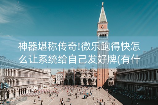 神器堪称传奇!微乐跑得快怎么让系统给自己发好牌(有什么能赢的方法)