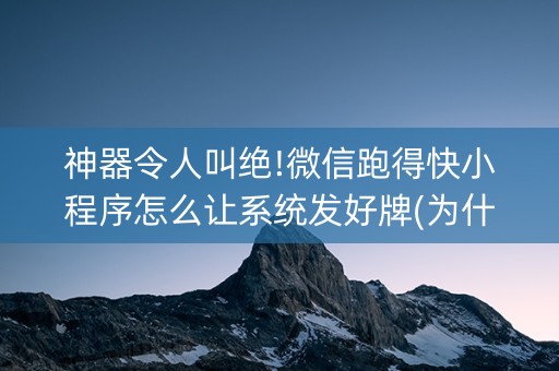 神器令人叫绝!微信跑得快小程序怎么让系统发好牌(为什么牌一直很差)
