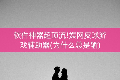 软件神器超顶流!娱网皮球游戏辅助器(为什么总是输)