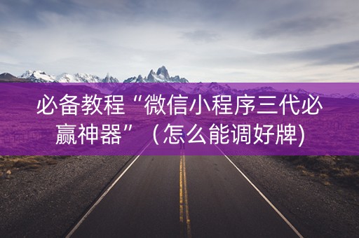 必备教程“微信小程序三代必赢神器”（怎么能调好牌)