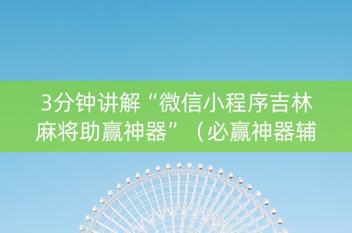 3分钟讲解“微信小程序吉林麻将助赢神器”（必赢神器辅助器)
