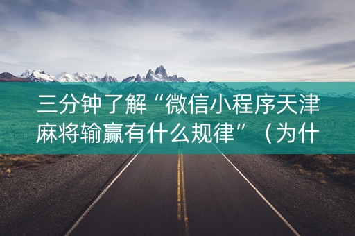 三分钟了解“微信小程序天津麻将输赢有什么规律”（为什么有人一直赢)