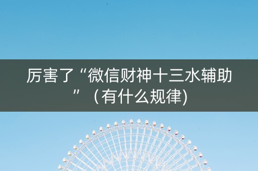 厉害了“微信财神十三水辅助”（有什么规律)