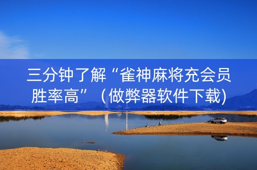三分钟了解“雀神麻将充会员胜率高”（做弊器软件下载)