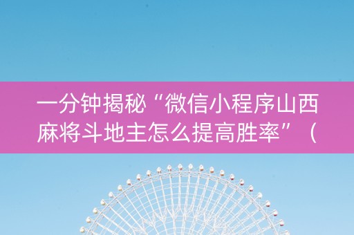 一分钟揭秘“微信小程序山西麻将斗地主怎么提高胜率”（输赢有什么规律)