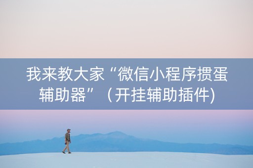 我来教大家“微信小程序掼蛋辅助器”（开挂辅助插件)
