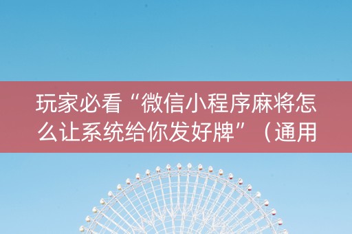 玩家必看“微信小程序麻将怎么让系统给你发好牌”（通用挂软件多少钱)