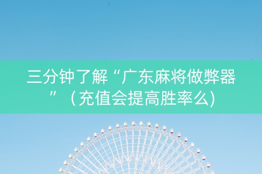 三分钟了解“广东麻将做弊器”（充值会提高胜率么)