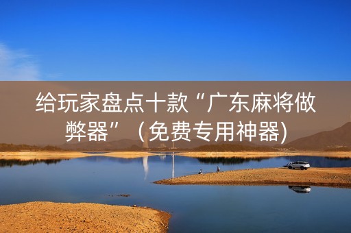 给玩家盘点十款“广东麻将做弊器”（免费专用神器)