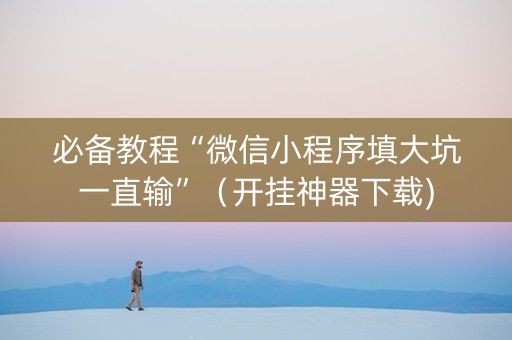 必备教程“微信小程序填大坑一直输”（开挂神器下载)