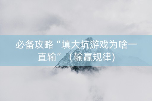 必备攻略“填大坑游戏为啥一直输”（输赢规律)
