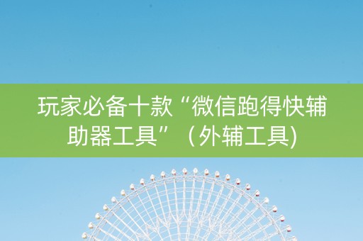 玩家必备十款“微信跑得快辅助器工具”（外辅工具)