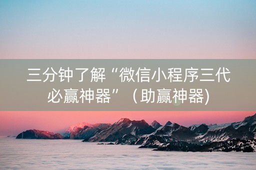 三分钟了解“微信小程序三代必赢神器”（助赢神器)