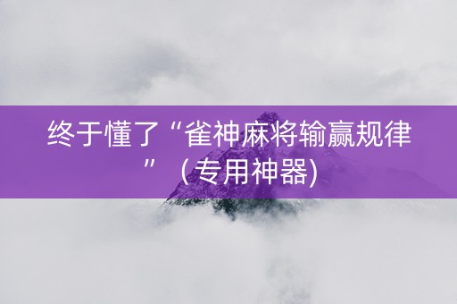 终于懂了“雀神麻将输赢规律”（专用神器)