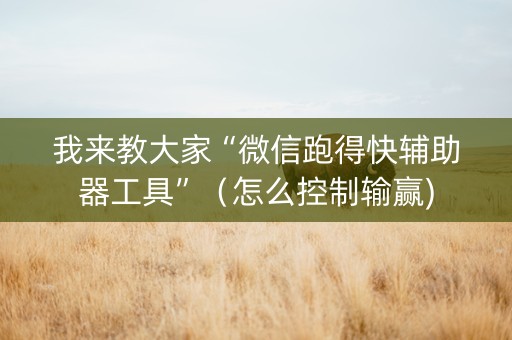 我来教大家“微信跑得快辅助器工具”（怎么控制输赢)