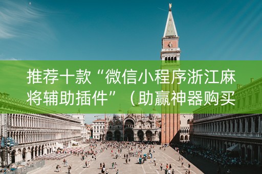 推荐十款“微信小程序浙江麻将辅助插件”（助赢神器购买)