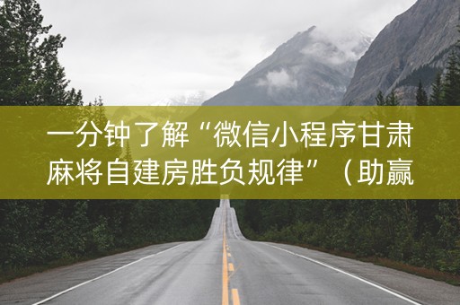 一分钟了解“微信小程序甘肃麻将自建房胜负规律”（助赢神器购买)