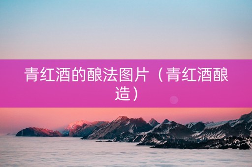 青红酒的酿法图片（青红酒酿造）