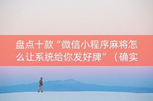 盘点十款“微信小程序麻将怎么让系统给你发好牌”（确实有插件吗)
