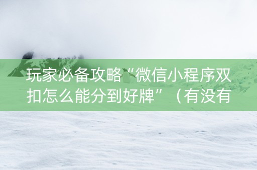 玩家必备攻略“微信小程序双扣怎么能分到好牌”（有没有猫腻)
