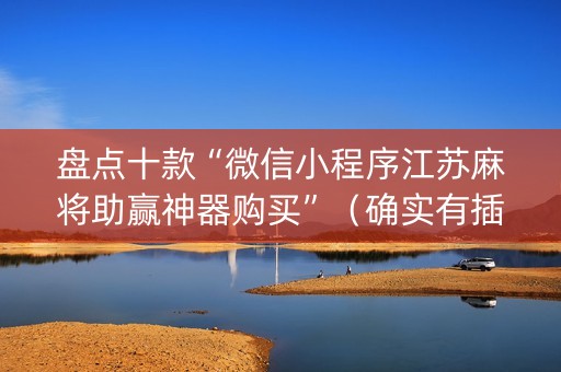 盘点十款“微信小程序江苏麻将助赢神器购买”（确实有插件吗)