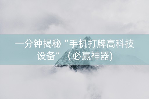 一分钟揭秘“手机打牌高科技设备”（必赢神器)