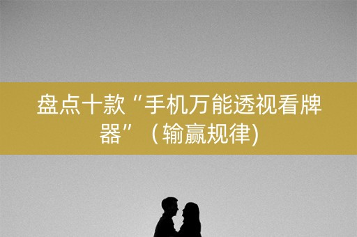 盘点十款“手机万能透视看牌器”（输赢规律)