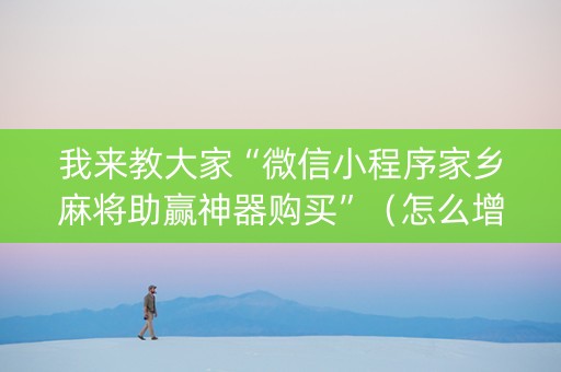 我来教大家“微信小程序家乡麻将助赢神器购买”（怎么增加胜率)