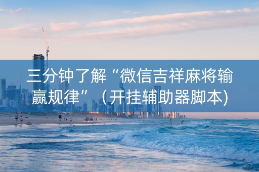 三分钟了解“微信吉祥麻将输赢规律”（开挂辅助器脚本)