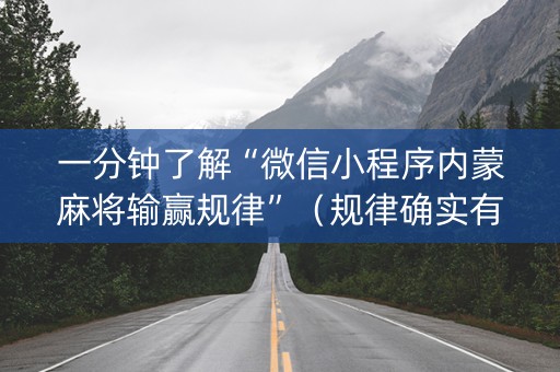一分钟了解“微信小程序内蒙麻将输赢规律”（规律确实有挂)