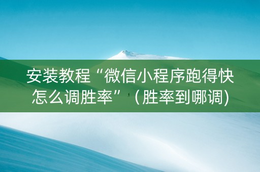 安装教程“微信小程序跑得快怎么调胜率”（胜率到哪调)