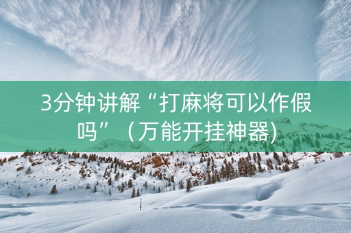 3分钟讲解“打麻将可以作假吗”（万能开挂神器)