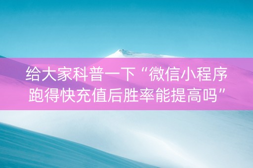 给大家科普一下“微信小程序跑得快充值后胜率能提高吗”（提高胜率软件)