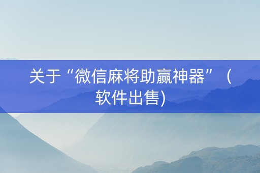 关于“微信麻将助赢神器”（软件出售)