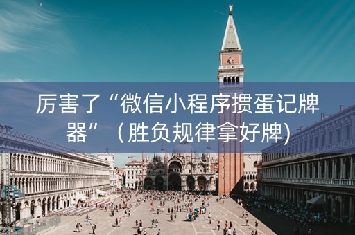 厉害了“微信小程序掼蛋记牌器”（胜负规律拿好牌)