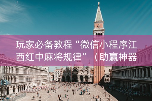 玩家必备教程“微信小程序江西红中麻将规律”（助赢神器)