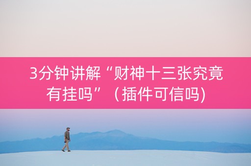 3分钟讲解“财神十三张究竟有挂吗”（插件可信吗)