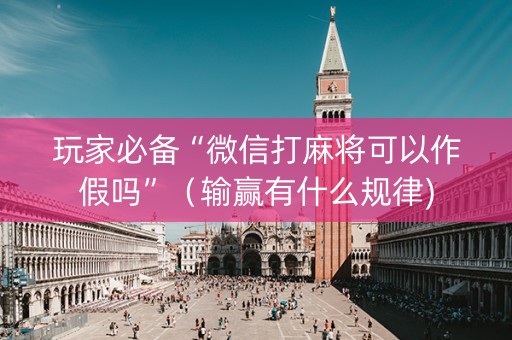 玩家必备“微信打麻将可以作假吗”（输赢有什么规律)