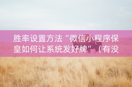 胜率设置方法“微信小程序保皇如何让系统发好牌”（有没有猫腻)