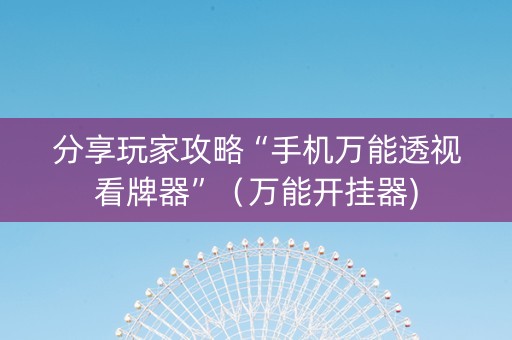 分享玩家攻略“手机万能透视看牌器”（万能开挂器)