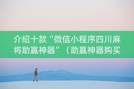 介绍十款“微信小程序四川麻将助赢神器”（助赢神器购买)